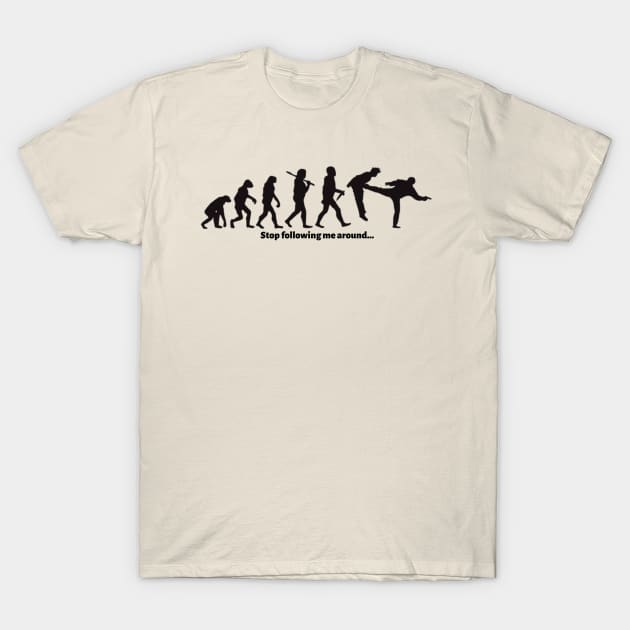 I'm tired of you, stop following me around...evolution T-Shirt by BagajDj